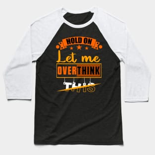 Funny Sarcastic Quote Hold On Let Me Overthink This Baseball T-Shirt